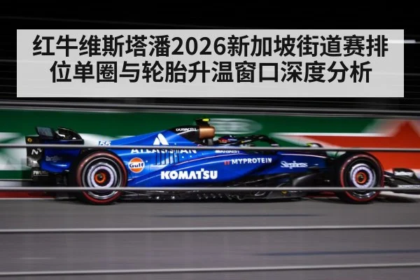 红牛维斯塔潘2026新加坡街道赛排位单圈与轮胎升温窗口深度分析